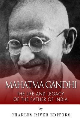 Mahatma Gandhi: The Life and Legacy of the Father of India by Charles River