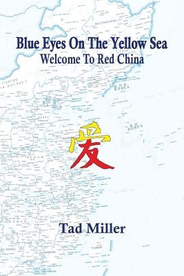 Blue Eyes On The Yellow Sea: Welcome To Red China by Miller, Tad