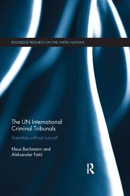 The UN International Criminal Tribunals: Transition without Justice? by Bachmann, Klaus