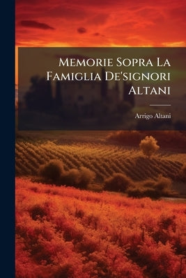 Memorie Sopra La Famiglia De'signori Altani by Altani, Arrigo