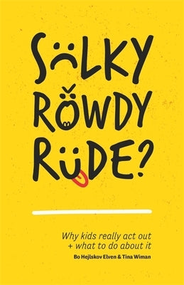 Sulky, Rowdy, Rude?: Why Kids Really ACT Out and What to Do about It by Hejlskov Elvén, Bo