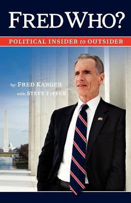 Fred Who?: Political Insider to Outsider by Fiffer, Steve