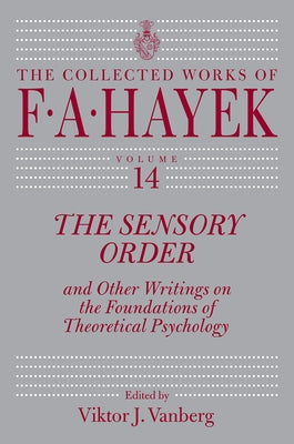 The Sensory Order and Other Writings on the Foundations of Theoretical Psychology: Volume 14 by Hayek, F. A.