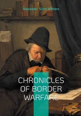 Chronicles of Border Warfare: Clash of Cultures on the Colonial Frontier - A Definitive Account of Indian Wars and Pioneer Survival by Scott Withers, Alexander