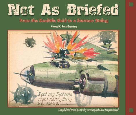 Not as Briefed: From the Doolittle Raid to a German Stalag by Greening, C. Ross