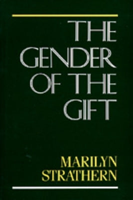 The Gender of the Gift: Problems with Women and Problems with Society in Melanesiavolume 6 by Strathern, Marilyn