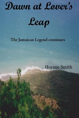 Dawn at Lover's Leap: The Jamaican Legend continues by Smith, Horane