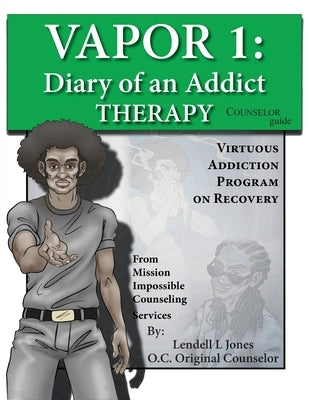 Vapor 1: Diary of an Addict - Therapy Counselor Guide by Jones, Lendell L.
