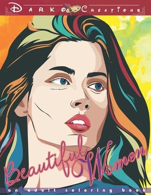 Beautiful Women - An Adult Coloring Book: Coloring Pages for Grown Ups featuring Beautiful Collection of Stress Relieving Women Portraits for Adults R by Publications, Goldner-Darko
