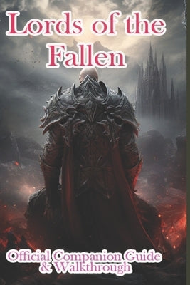 Lords of the Fallen 2023 Official Companion Guide & Walkthrough by Jirasix
