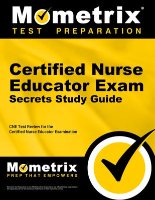 Certified Nurse Educator Exam Secrets Study Guide: CNE Test Review for the Certified Nurse Educator Examination by Mometrix Nursing Certification Test Team