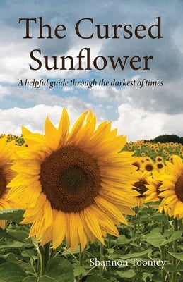 The Cursed Sunflower: A helpful guide through the darkest of times by Toomey, Shannon