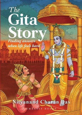 The Gita Story: Finding Answers When Life Feels Hard by Charan Das, Nityanand