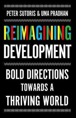 Reimagining Development: Bold Directions Towards a Thriving World by Sutoris, Peter