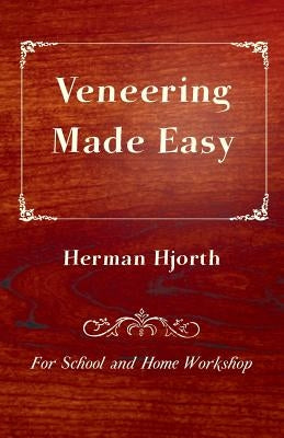 Veneering Made Easy - For School and Home Workshop by Hjorth, Herman