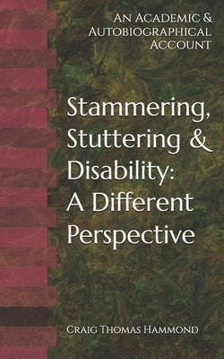 Stammering, Stuttering & Disability: A Different Perspective: An Academic & Autobiographical Account by Hammond, Craig Thomas