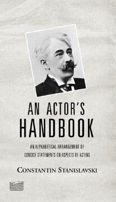 An Actor's Handbook: An Alphabetical Arrangement of Concise Statements on Aspects of Acting, Reissue of First Edition by Hapgood, Elizabeth Reynolds