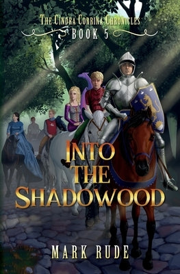 Into the Shadowood: The Cindra Corrina Chronicles Book Five by Rude, Mark