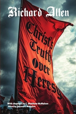 Christ's Truth Over Heresy by McMahon, C. Matthew