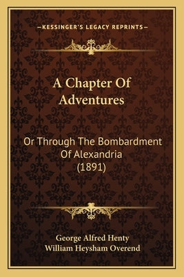 A Chapter Of Adventures: Or Through The Bombardment Of Alexandria (1891) by Henty, George Alfred