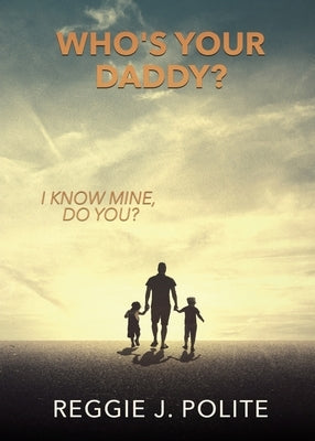 Who's Your Daddy?: I Know Mine, Do You? by Polite, Reggie J.