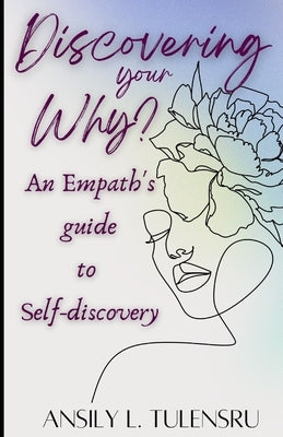 Discovering your Why?: An Empath's guide to Self-Discovery by Tulensru, Ansily