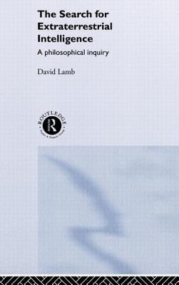 The Search for Extra Terrestrial Intelligence: A Philosophical Inquiry by Lamb, David