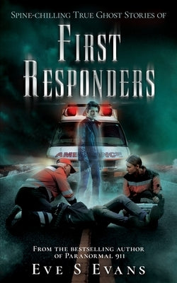 Spine-chilling True Ghost Stories of First Responders by Evans, Eve