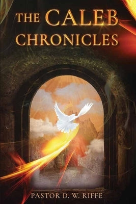 The Caleb Chronicles by Riffe, Pastor D. W.