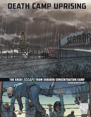 Death Camp Uprising: The Escape from Sobibor Concentration Camp by Yomtov, Nel