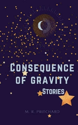 Consequence of Gravity by Pritchard, M. R.