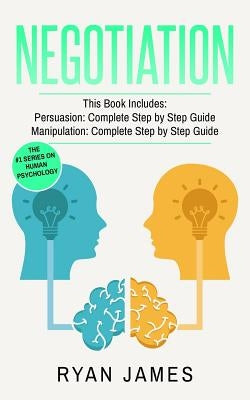 Negotiation: 2 Manuscripts - Persuasion The Complete Step by Step Guide, Manipulation The Complete Step by Step Guide by James, Ryan