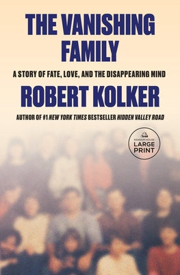 The Vanishing Family: A Story of Fate, Love, and the Disappearing Mind by Kolker, Robert