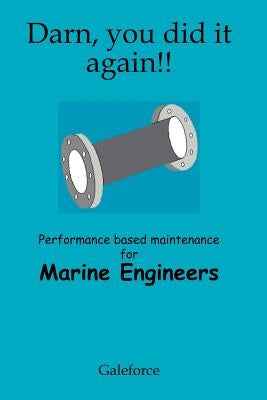 Darn, You Did It Again!: Performance Based Maintenance for Marine Engineers by Galeforce