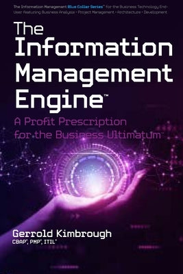 The Information Management Engine: A Profit Prescription for the Business Ultimatum by Kimbrough, Gerrold