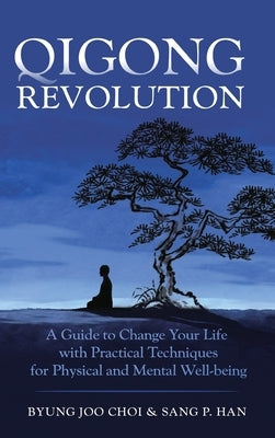 Qigong Revolution: A Guide to Change Your life with Practical Techniques for Physical and Mental Well-being by Choi, Byung Joo