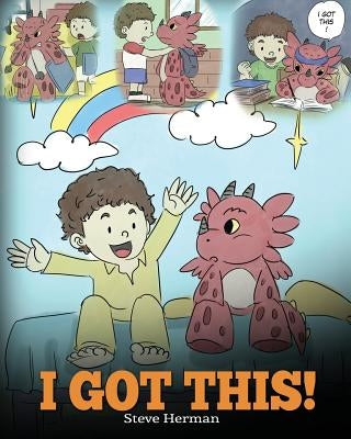 I Got This!: A Dragon Book To Teach Kids That They Can Handle Everything. A Cute Children Story to Give Children Confidence in Hand by Herman, Steve