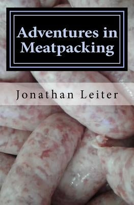 Adventures in Meatpacking: A Memoir by Leiter, Jonathan