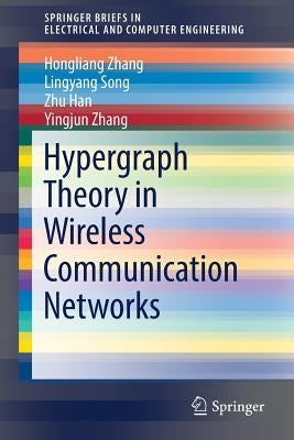 Hypergraph Theory in Wireless Communication Networks by Zhang, Hongliang
