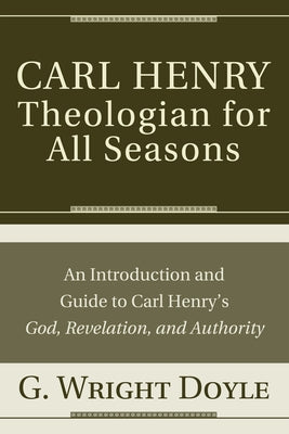 Carl Henry-Theologian for All Seasons by Doyle, G. Wright