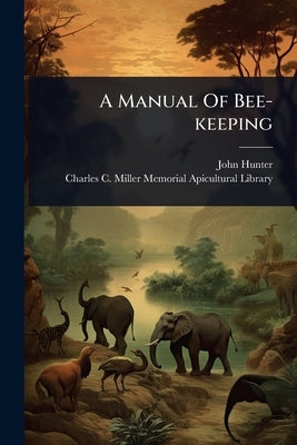 A Manual Of Bee-keeping by John Hunter (Hon Secretary of the Br