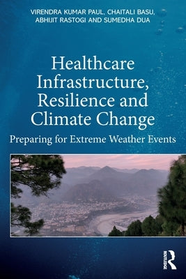 Healthcare Infrastructure, Resilience and Climate Change: Preparing for Extreme Weather Events by Paul, Virendra Kumar