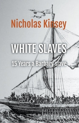 White Slaves: 15 Years a Barbary Slave by Kinsey, Nicholas