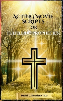 Acting Movie Scripts or Fulfilling Prophecies? by Nwaelene, Daniel