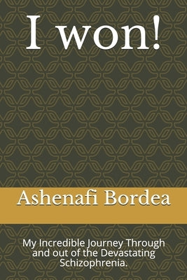 I won!: My Incredible Journey Through and out of the Devastating Schizophrenia. by Bordea, Ashenafi