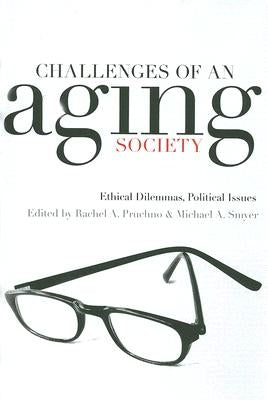Challenges of an Aging Society: Ethical Dilemmas, Political Issues by Pruchno, Rachel A.