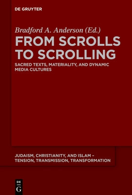 From Scrolls to Scrolling: Sacred Texts, Materiality, and Dynamic Media Cultures by Anderson, Bradford a.