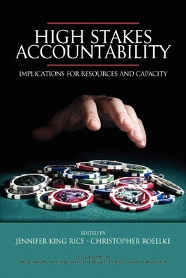High Stakes Accountability: Implications for Resources and Capacity (PB) by Rice, Jennifer King