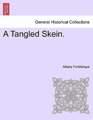 A Tangled Skein. by Fonblanque, Albany De Grenier, Jr.