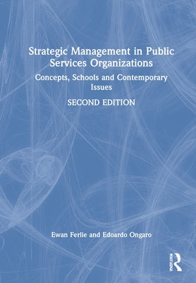 Strategic Management in Public Services Organizations: Concepts, Schools and Contemporary Issues by Ferlie, Ewan